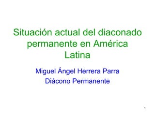 Situación actual del diaconado permanente en América Latina Miguel Ángel Herrera Parra Diácono Permanente 