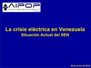 La crisis eléctrica en Venezuela
      Situación Actual del SEN




                                 09 de Junio de 2010
 