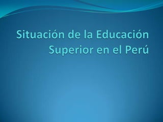 Situación de la Educación Superior en el Perú 
