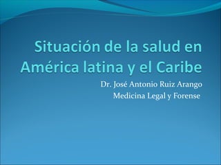Dr. José Antonio Ruiz Arango
Medicina Legal y Forense

 