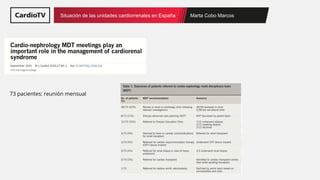 Marta Cobo Marcos
Situación de las unidades cardiorrenales en España
73 pacientes: reunión mensual
 