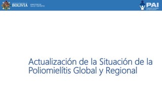 Actualización de la Situación de la
Poliomielítis Global y Regional
 