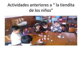 Actividades anteriores a “ la tiendita
           de los niños”
 