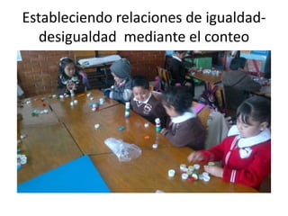 Estableciendo relaciones de igualdad-
   desigualdad mediante el conteo
 