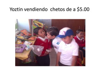 Yoztin vendiendo chetos de a $5.00
 