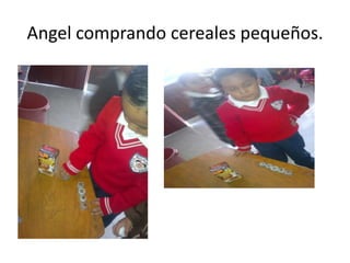 Angel comprando cereales pequeños.
 