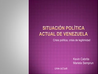 Crisis política, crisis de legitimidad
Kevin Cabrita
Mariela Semprun
UVM-UCSAR
 