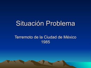 Situación Problema Terremoto de la Ciudad de México 1985 
