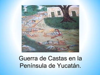 Guerra de Castas en la
Península de Yucatán.

 