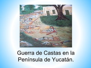 Guerra de Castas en la
Península de Yucatán.

 