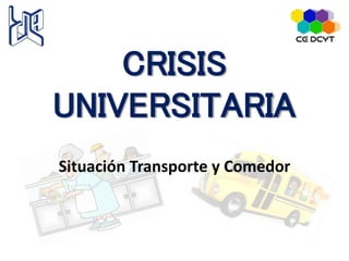 CRISIS
UNIVERSITARIA
Situación Transporte y Comedor
 
