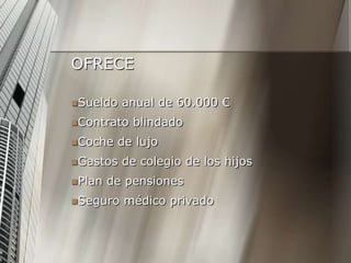 OFRECESueldo anual de 60.000 €Contrato blindadoCoche de lujoGastos de colegio de los hijos Plan de pensionesSeguro médico privado