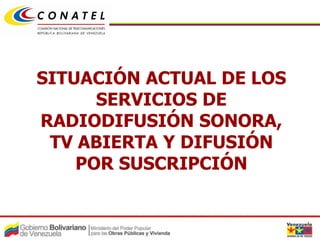 SITUACIÓN ACTUAL DE LOS
      SERVICIOS DE
RADIODIFUSIÓN SONORA,
 TV ABIERTA Y DIFUSIÓN
    POR SUSCRIPCIÓN
 