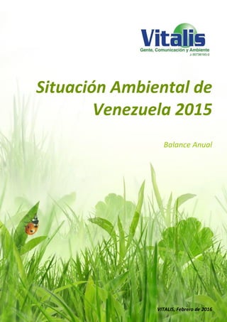 Situación Ambiental de
Venezuela 2015
Balance Anual
VITALIS, Febrero de 2016
 