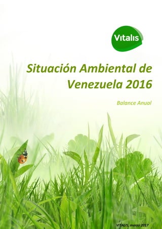 Situación Ambiental de
Venezuela 2016
Balance Anual
VITALIS, marzo 2017
 