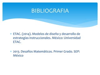 BIBLIOGRAFIA 
 ETAC. (2014). Modelos de diseño y desarrollo de 
estrategias instruccionales. México: Universidad 
ETAC. 
...