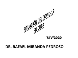 DR. RAFAEL MIRANDA PEDROSO
7/IV/2020
 