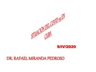 DR. RAFAEL MIRANDA PEDROSO
9/IV/2020
 
