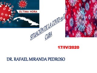 DR. RAFAEL MIRANDA PEDROSO
17/IV/2020
 