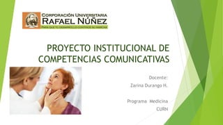 PROYECTO INSTITUCIONAL DE
COMPETENCIAS COMUNICATIVAS
Docente:
Zarina Durango H.
Programa Medicina
CURN
 