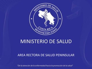 MINISTERIO DE SALUD 
AREA RECTORA DE SALUD PENINSULAR 
 