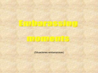 Embarassing moments (Situaciones embarazosas) 