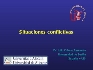 Situaciones conflictivas Dr. Julio Cabero Almenara Universidad de Sevilla (España – UE) 