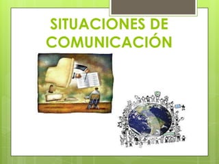 SITUACIONES DE
COMUNICACIÓN
 