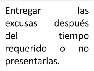 Entregar las 
excusas después 
del tiempo 
requerido o no 
presentarlas. 
 