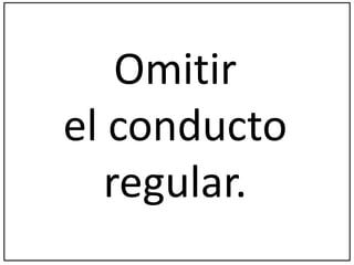 Omitir 
el conducto 
regular. 
 