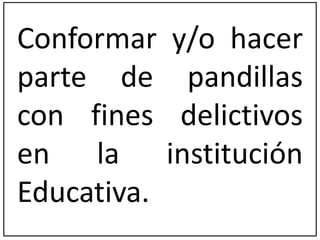 Conformar y/o hacer 
parte de pandillas 
con fines delictivos 
en la institución 
Educativa. 
 
