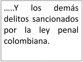 …..Y los demás 
delitos sancionados 
por la ley penal 
colombiana. 
