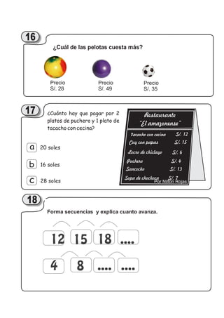 16
¿Cuánto hay que pagar por 2
platos de puchero y 1 plato de
tacacho con cecina?
17
16 soles
28 soles
20 solesa
b
c
18
Tacacho con cecina
Precio
S/. 28
Precio
S/. 35
Precio
S/. 49
¿Cuál de las pelotas cuesta más?
Por Nilton Rojas
Forma secuencias y explica cuanto avanza.
1212 15 18
4 8 .... ....
....
 