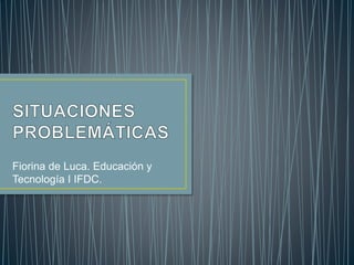 Fiorina de Luca. Educación y
Tecnología I IFDC.
 