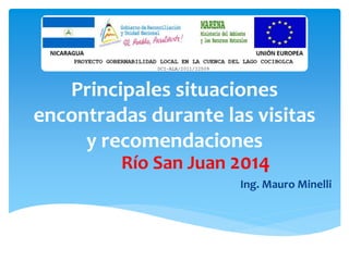 Principales situaciones
encontradas durante las visitas
y recomendaciones
Río San Juan 2014
Ing. Mauro Minelli
 