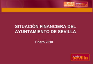 SITUACIÓN FINANCIERA DEL AYUNTAMIENTO DE SEVILLA Enero 2010 