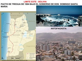 LIMITE ESTE : BOLIVIA PACTO DE TREGUA DE 1884 BAJO EL GOBIERNO DE DON  DOMINGO SANTA MARIA ANTOFAGASTA 