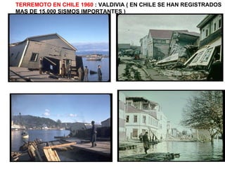 TERREMOTO EN CHILE 1960  : VALDIVIA ( EN CHILE SE HAN REGISTRADOS  MAS DE 15.000 SISMOS IMPORTANTES ) 