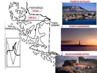 486 km. 15 km PUERTO NATALES PUNTA DUNGENES ISLAS EVANGELISTAS 
