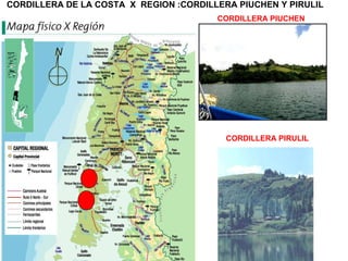 CORDILLERA DE LA COSTA  X  REGION :CORDILLERA PIUCHEN Y PIRULIL  CORDILLERA PIUCHEN CORDILLERA PIRULIL  