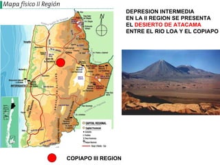 DEPRESION INTERMEDIA EN LA II REGION SE PRESENTA  EL  DESIERTO DE ATACAMA   ENTRE EL RIO LOA Y EL COPIAPO COPIAPO III REGION 