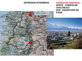 DEPRESION INTERMEDIA CUENCA DE SANTIAGO  : NORTE : CORDON DE CHACABUCO SUR : ANGOSTURA DE  PAINE 