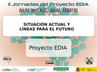 Proyecto EDIA
SITUACIÓN ACTUAL Y
LÍNEAS PARA EL FUTURO
 