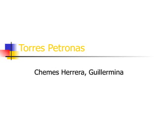 Torres Petronas Chemes Herrera, Guillermina 