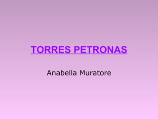 TORRES PETRONAS Anabella Muratore 