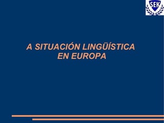 A SITUACIÓN LINGÜÍSTICA  EN EUROPA 