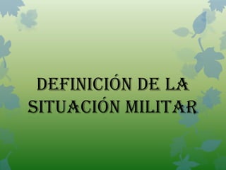 DEFINICIÓN DE LA
SITUACIÓN MILITAR
 