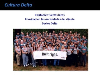 Establecer fuertes lazos
Prioridad en las necesidades del cliente
Socios Delta
 