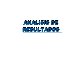 ANALISIS DE RESULTADOS ANALISIS DE RESULTADOS 