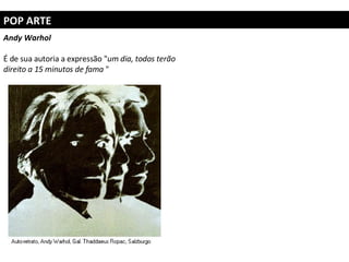 POP ARTE Andy Warhol   É de sua autoria a expressão " um dia, todos terão direito a 15 minutos de fama  "  